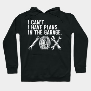 Funny Mechanic Car Lover I Cant I Have Plans in the Garage Hoodie